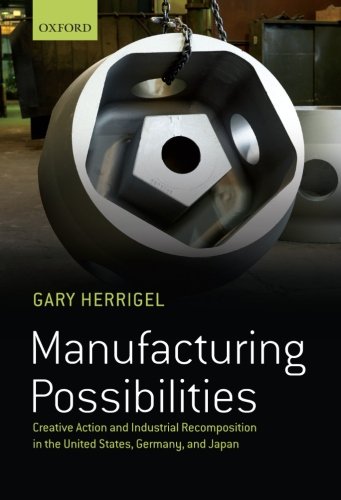 Manufacturing Possibilities: Creative Action And Industrial Recomposition In The United States, Germany, And Japan von Oxford University Press, Usa